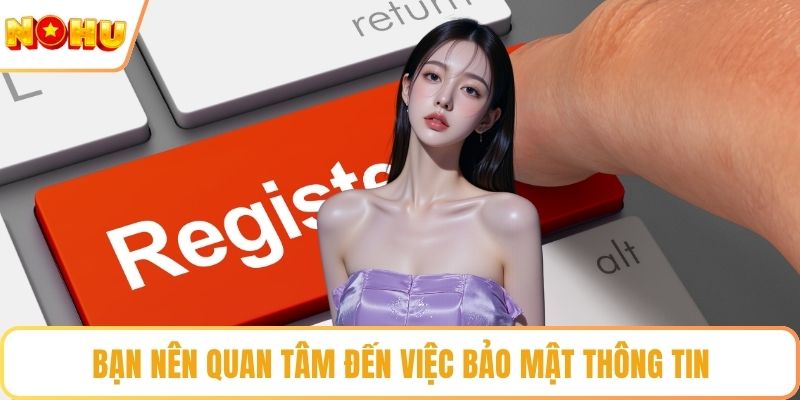 Bạn nên quan tâm đến việc bảo mật thông tin