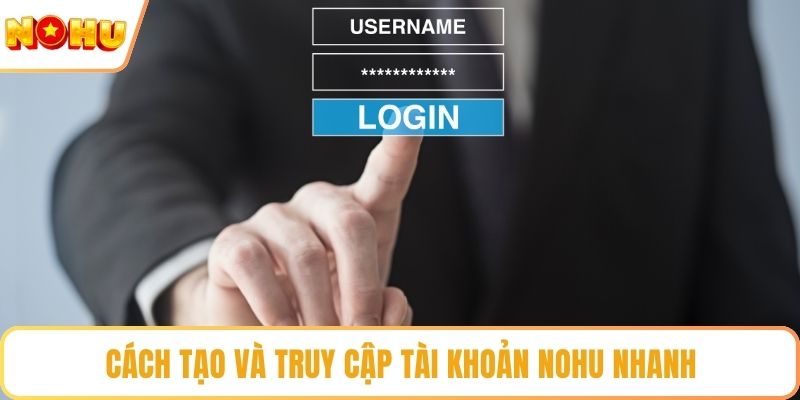 Cách tạo và truy cập tài khoản NOHU nhanh