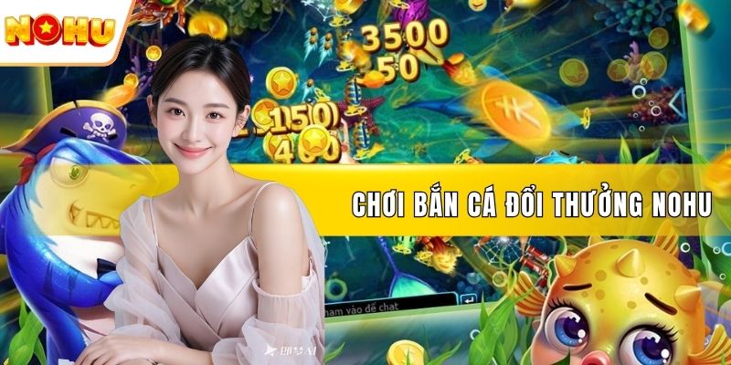Chơi bắn cá đổi thưởng