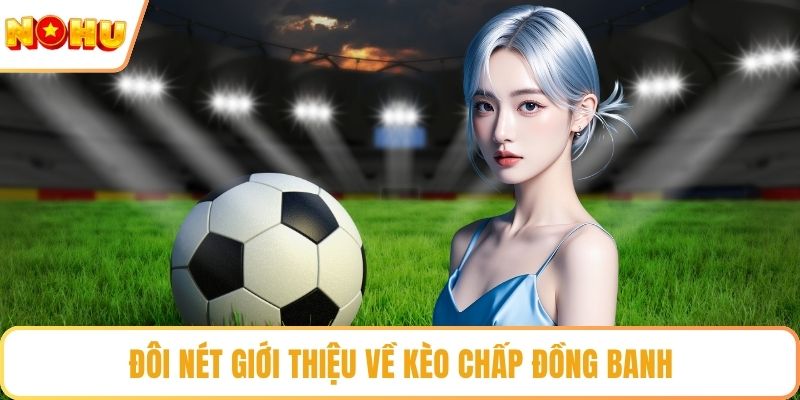 Đôi nét giới thiệu về kèo chấp đồng banh