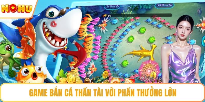 Game bắn cá thần tài với phần thưởng lớn