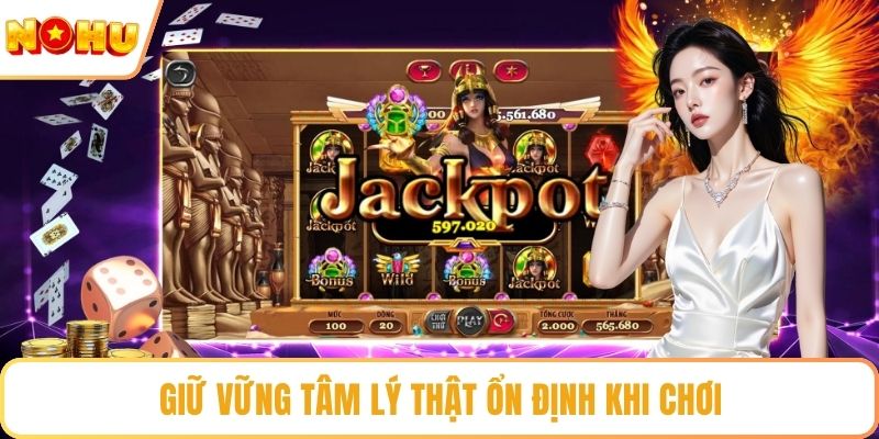 Giữ vững tâm lý thật ổn định khi chơi