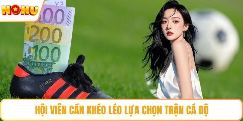 Hội viên cần khéo léo lựa chọn trận cá độ