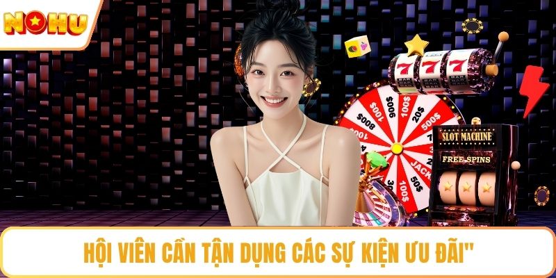 Hội viên cần tận dụng các sự kiện ưu đãi