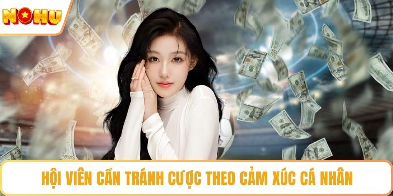Hội viên cần tránh cược theo cảm xúc cá nhân