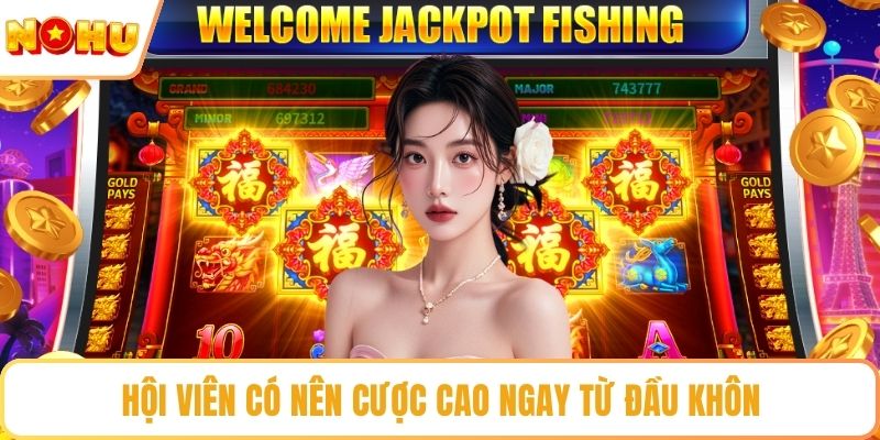 Hội viên có nên cược cao ngay từ đầu không