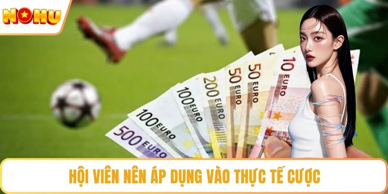 Hội viên nên áp dụng vào thực tế cược