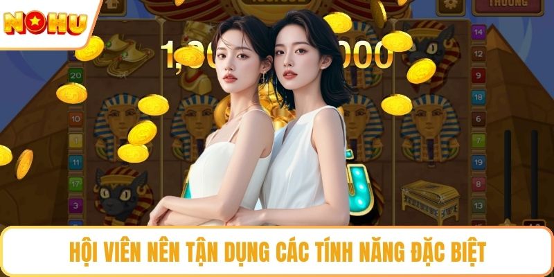 Hội viên nên tận dụng các tính năng đặc biệt