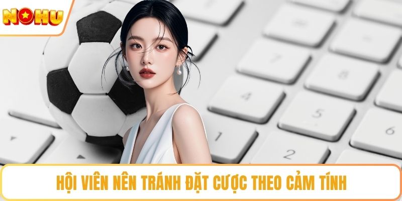 Hội viên nên tránh đặt cược theo cảm tính