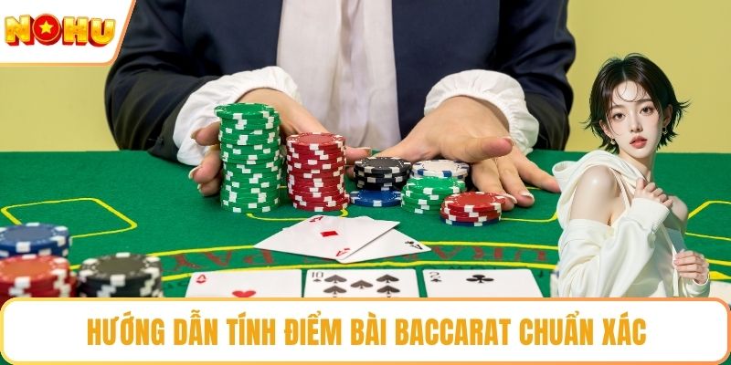 Hướng dẫn tính điểm bài Baccarat chuẩn xác