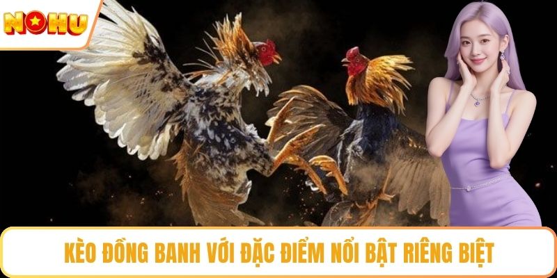 Kèo đồng banh với đặc điểm nổi bật riêng biệt