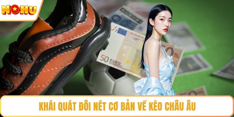Khái quát đôi nét cơ bản về kèo Châu Âu