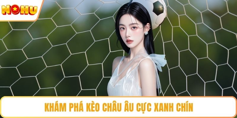 Khám phá kèo châu Âu cực xanh chín