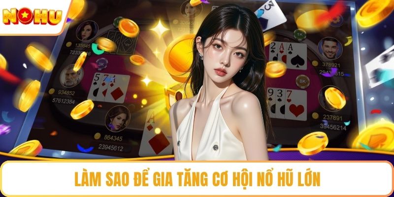 Làm sao để gia tăng cơ hội nổ hũ lớn