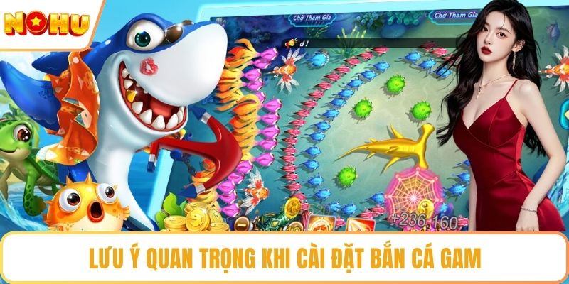 Lưu ý quan trọng khi cài đặt bắn cá game