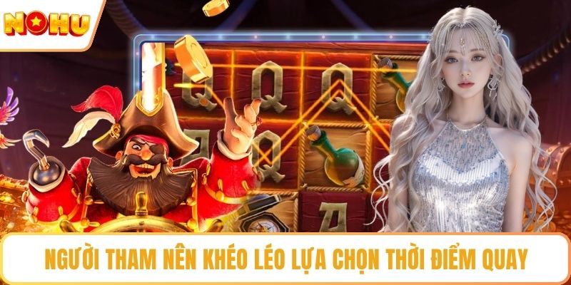 Người tham nên khéo léo lựa chọn thời điểm quay