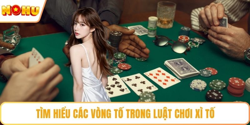 Tìm hiểu các vòng tố trong luật chơi xì tố