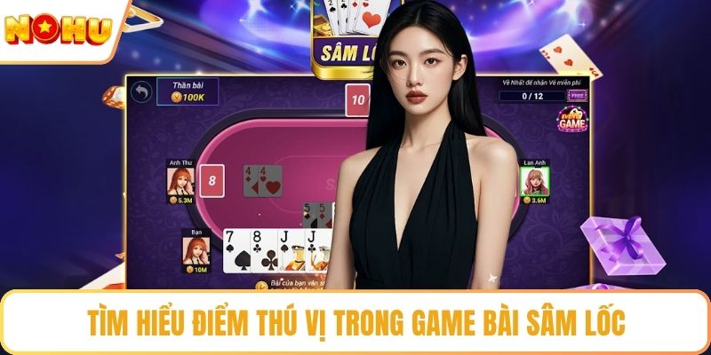 Tìm hiểu điểm thú vị trong game bài sâm lốc