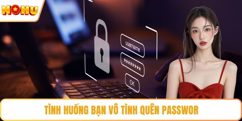 Tình huống bạn vô tình quên password