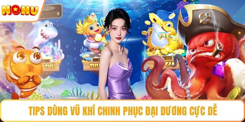 Tips dùng vũ khí chinh phục đại dương cực dễ