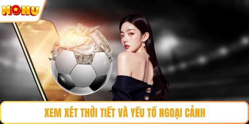 Xem xét thời tiết và yếu tố ngoại cảnh